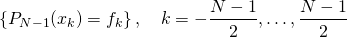 \begin{equation*}    \left\{ P_{N-1}(x_k) = f_k\right\},\quad k=-\frac{N-1}{2},\dots,\frac{N-1}{2}\end{equation*}